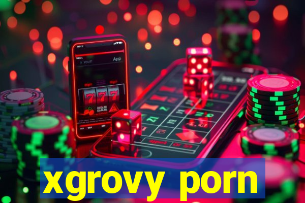 xgrovy porn